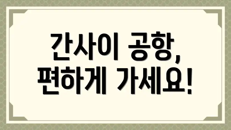 간사이 공항, 편하게 가세요!