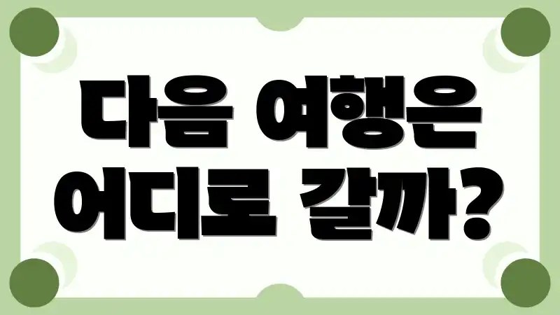 다음 여행은 어디로 갈까?