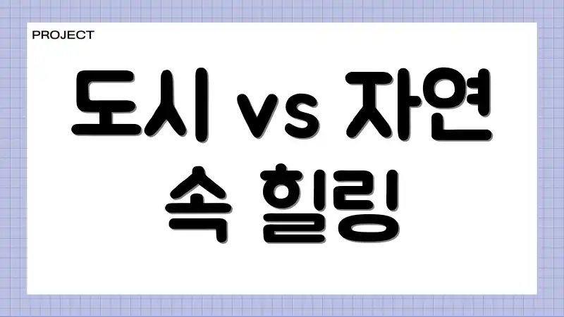 도시 vs 자연 속 힐링