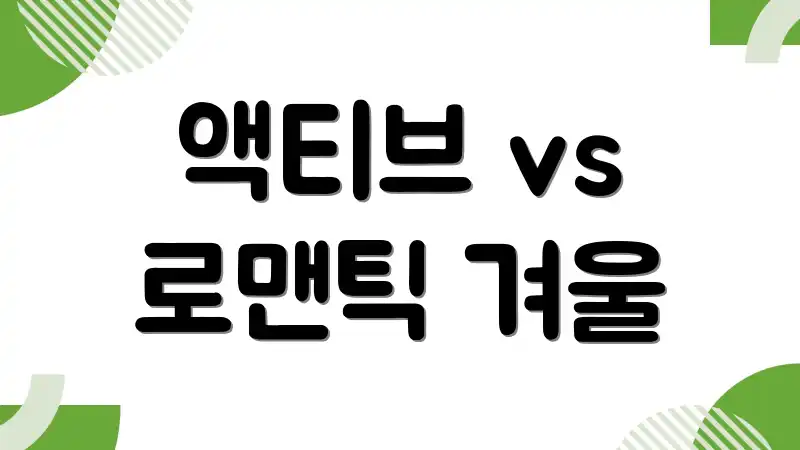 액티브 vs 로맨틱 겨울
