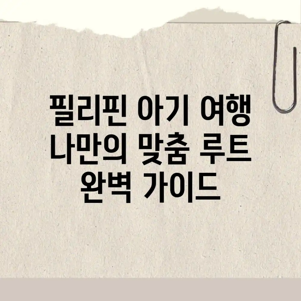 필리핀 아기 여행: 나만의 맞춤 루트 완벽 가이드