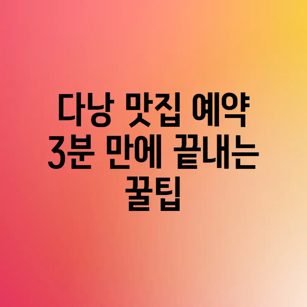 다낭 맛집 예약, 3분 만에 끝내는 꿀팁!