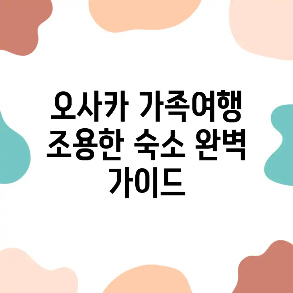 오사카 가족여행, 조용한 숙소 완벽 가이드!