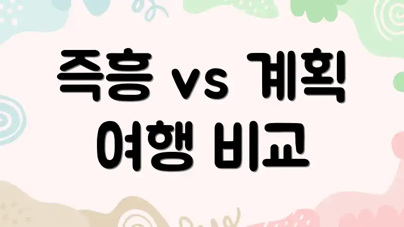 즉흥 vs 계획 여행 비교