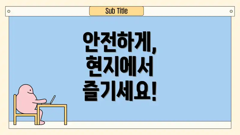 안전하게, 현지에서 즐기세요!