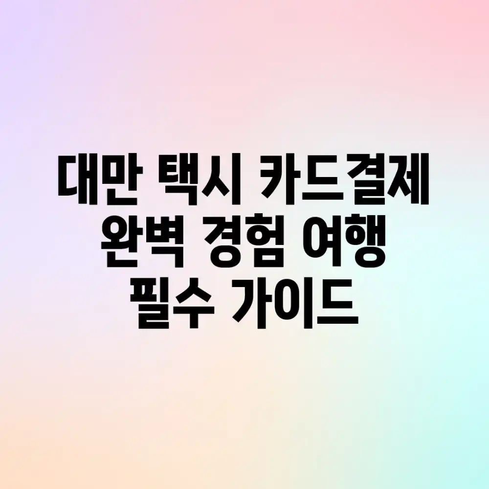 대만 택시 카드결제 완벽 경험: 여행 필수 가이드