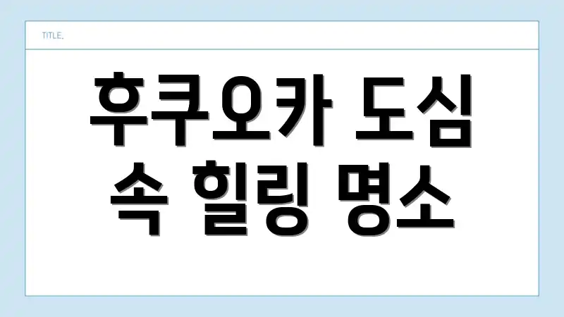 후쿠오카 도심 속 힐링 명소