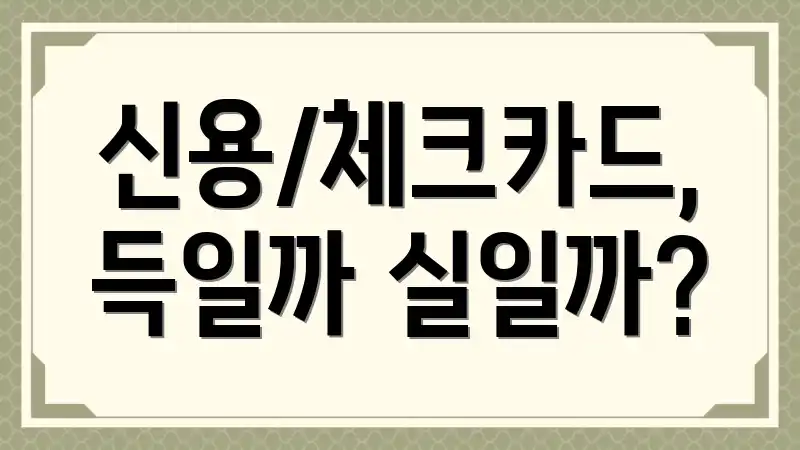 신용/체크카드, 득일까 실일까?