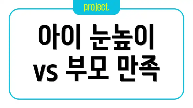 아이 눈높이 vs 부모 만족