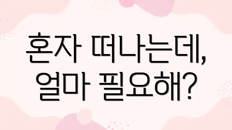 혼자 떠나는데, 얼마 필요해?