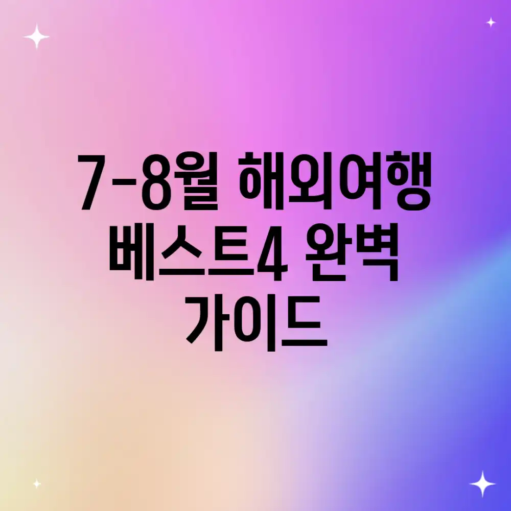 7-8월 해외여행 베스트4 완벽 가이드