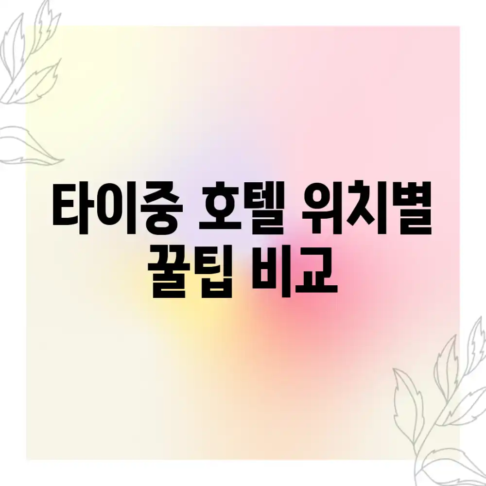 타이중 호텔, 위치별 꿀팁 비교! 👍