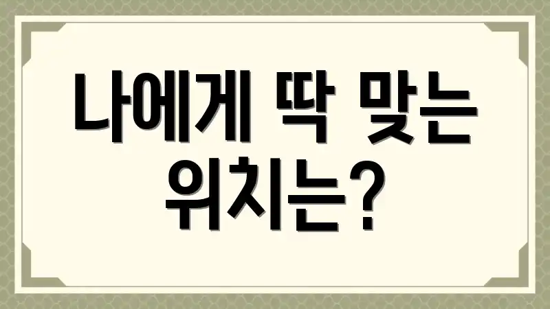 나에게 딱 맞는 위치는?