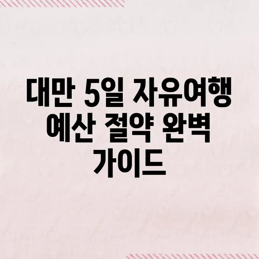 대만 5일 자유여행: 예산 절약 완벽 가이드