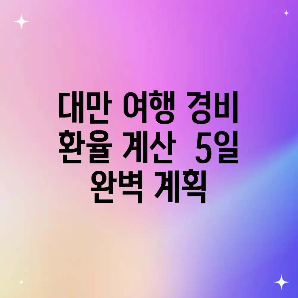 대만 여행 경비: 환율 계산 & 5일 완벽 계획