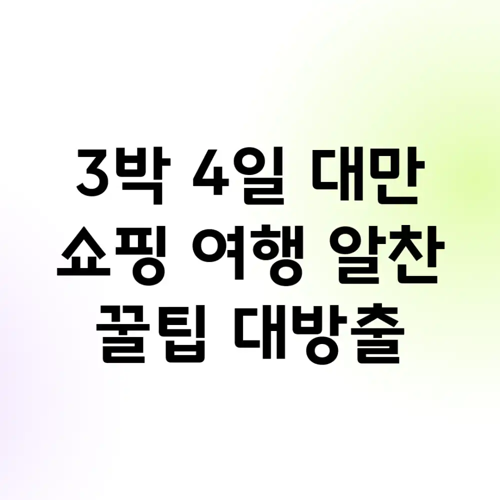 3박 4일 대만 쇼핑 여행, 알찬 꿀팁 대방출!