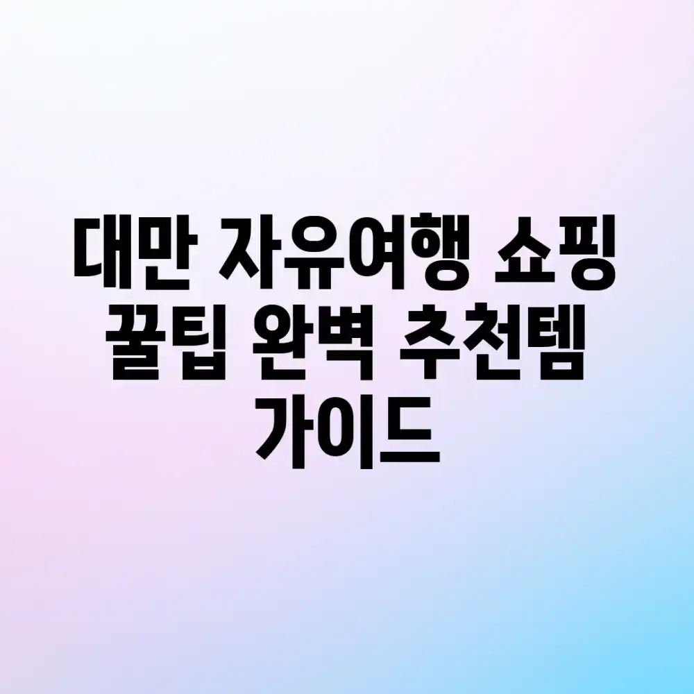 대만 자유여행 쇼핑 꿀팁: 완벽 추천템 가이드