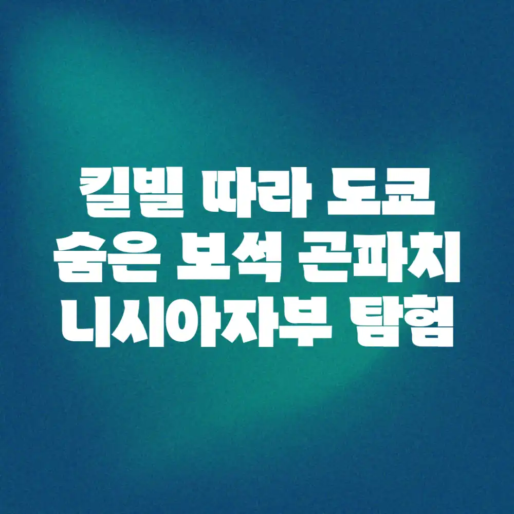 킬빌 따라 도쿄 숨은 보석 곤파치 니시아자부 탐험!