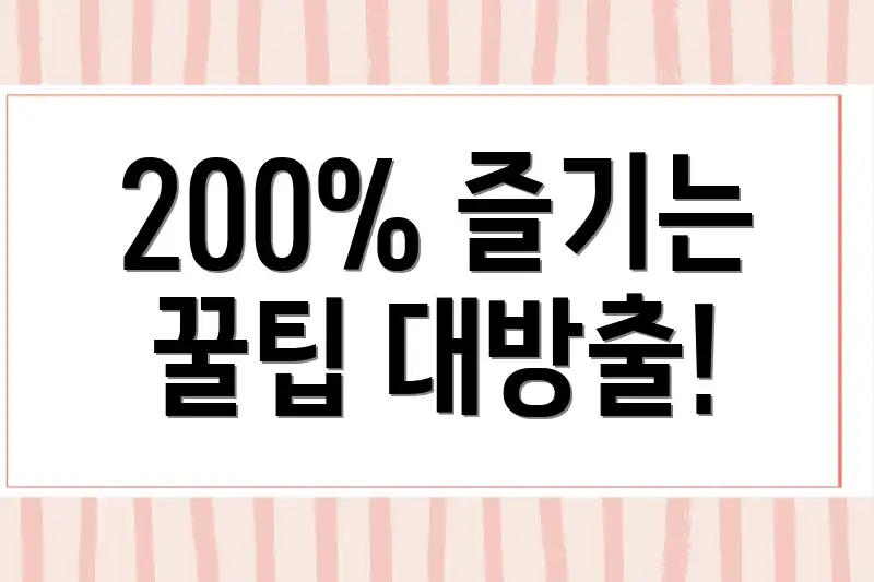 200% 즐기는 꿀팁 대방출!