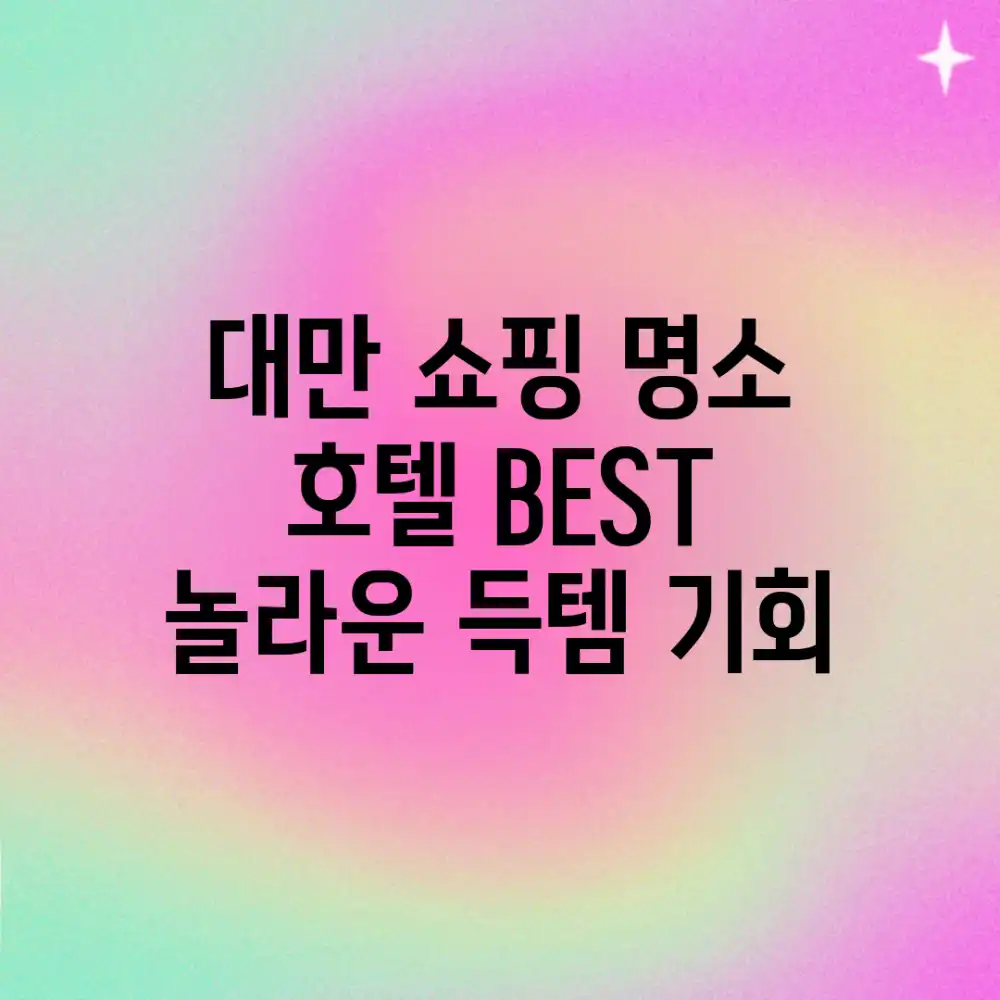 대만 쇼핑 명소 호텔 BEST, 놀라운 득템 기회!