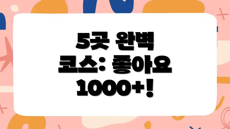 5곳 완벽 코스: 좋아요 1000+!