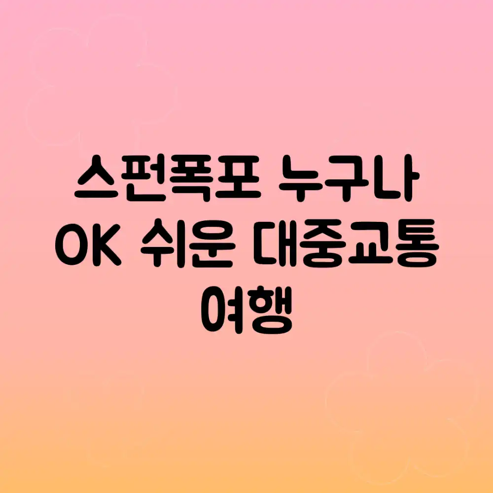 스펀폭포, 누구나 OK! 쉬운 대중교통 여행
