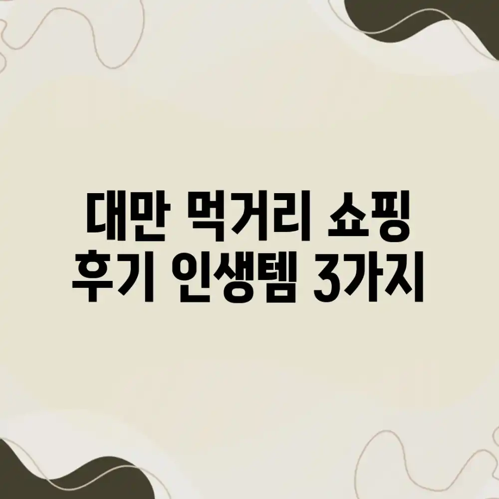 대만 먹거리 쇼핑 후기: 인생템 3가지!