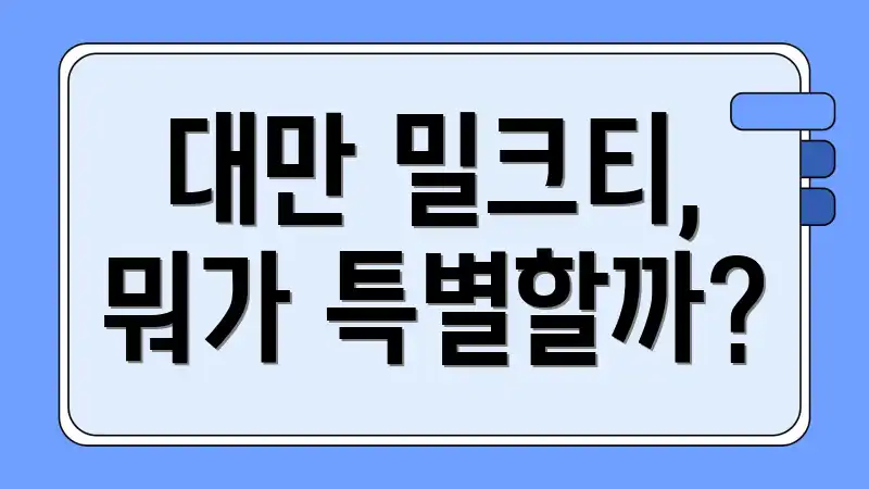 대만 밀크티, 뭐가 특별할까?