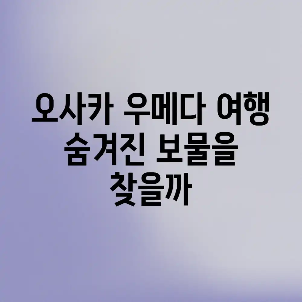 오사카 우메다 여행, 숨겨진 보물을 찾을까?