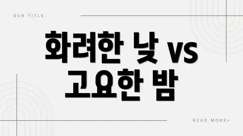 화려한 낮 vs 고요한 밤