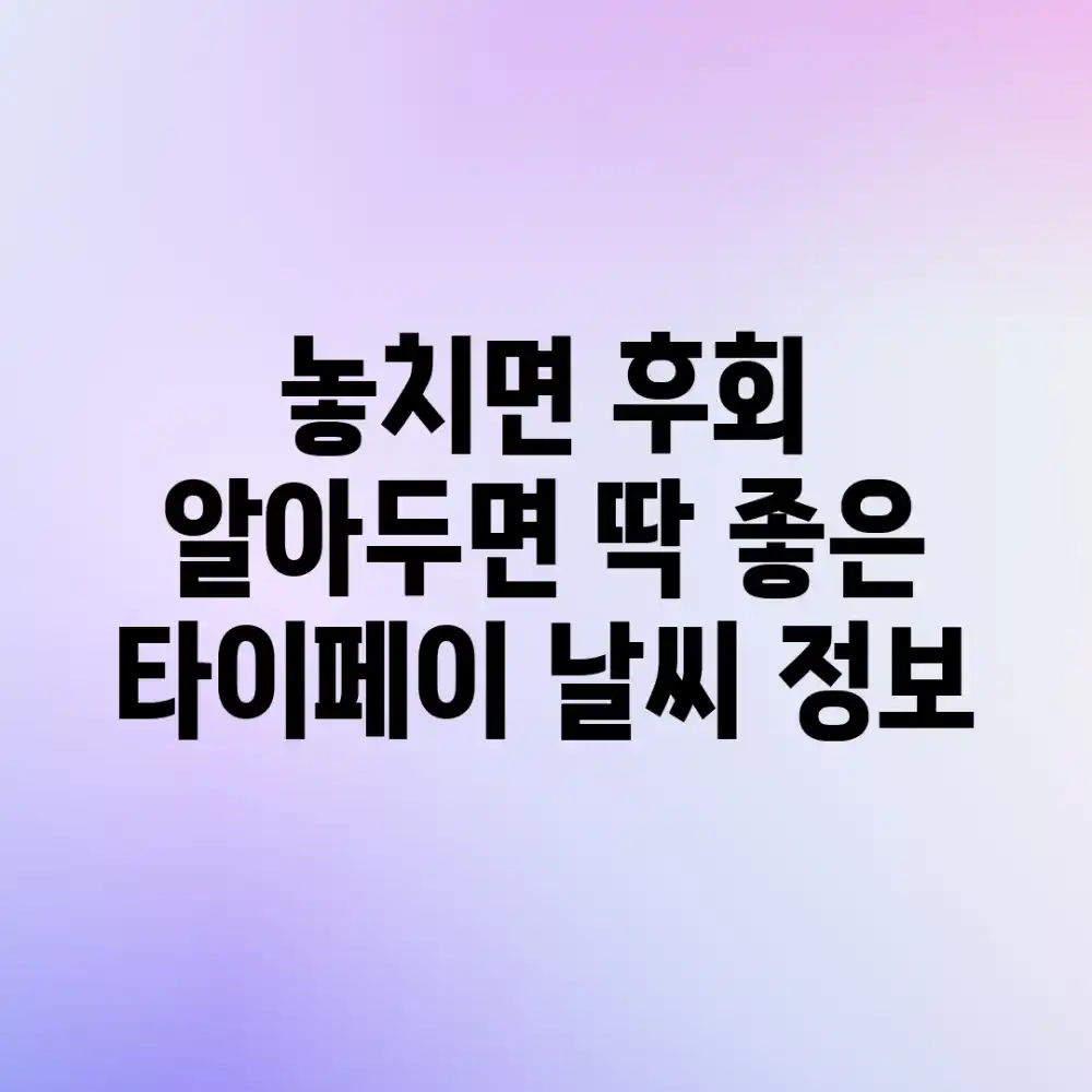 놓치면 후회! 알아두면 딱 좋은 타이페이 날씨 정보