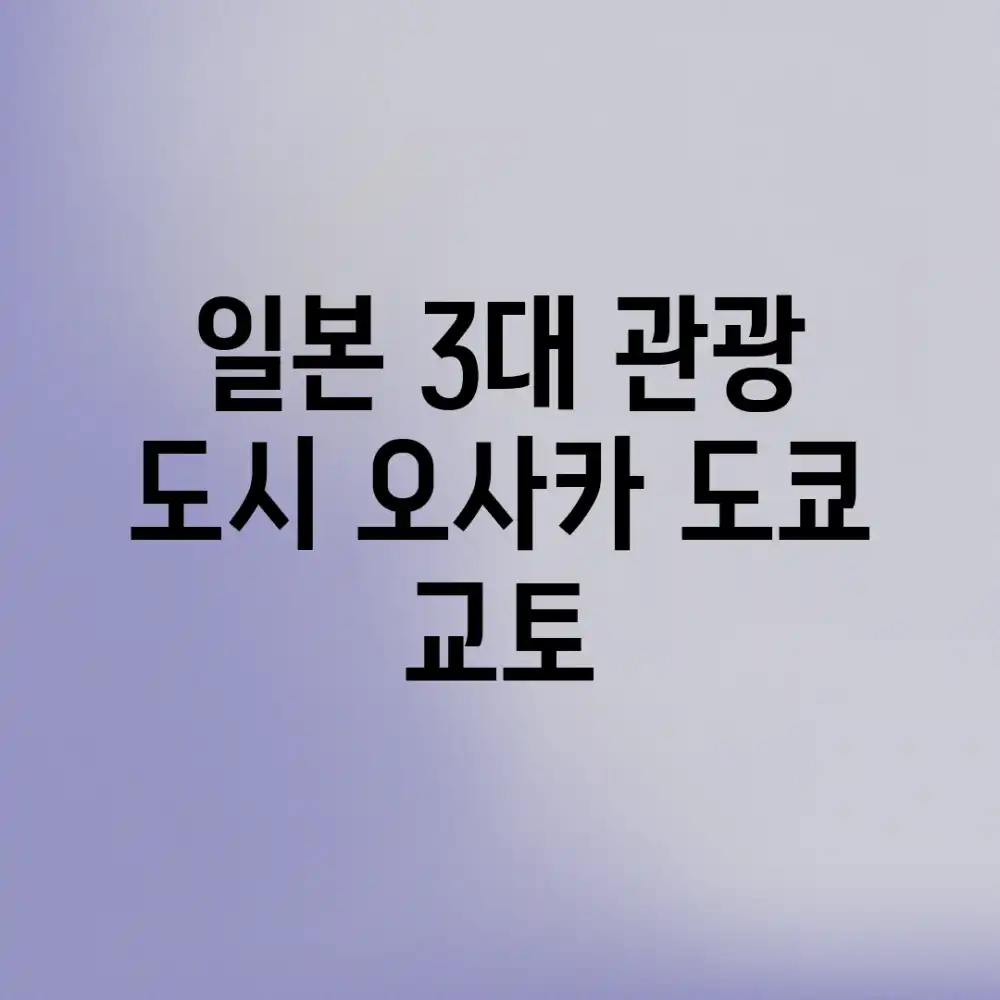 일본 3대 관광 도시: 오사카, 도쿄, 교토