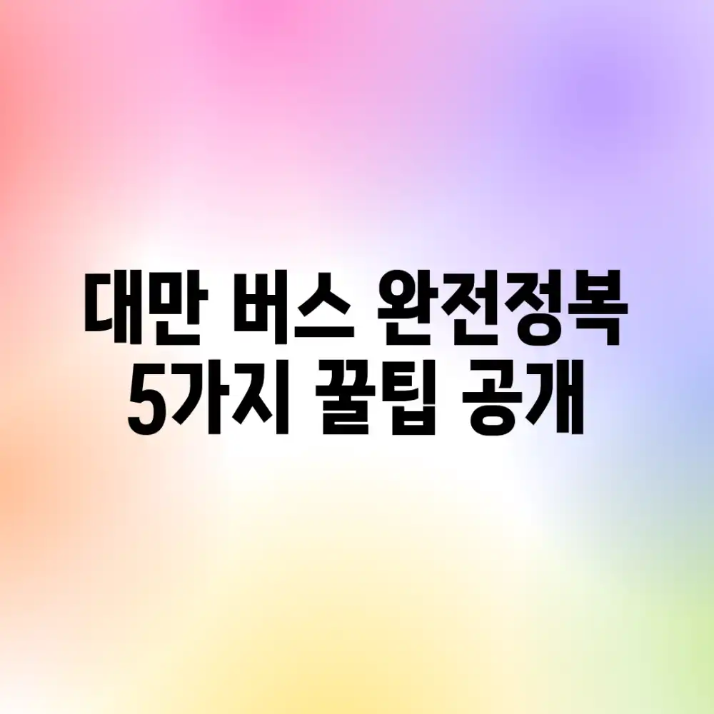 대만 버스 완전정복: 5가지 꿀팁 공개!
