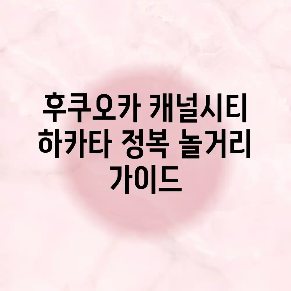 ⭐ 후쿠오카 캐널시티 하카타 정복! 놀거리 가이드