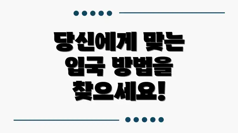 당신에게 맞는 입국 방법을 찾으세요!