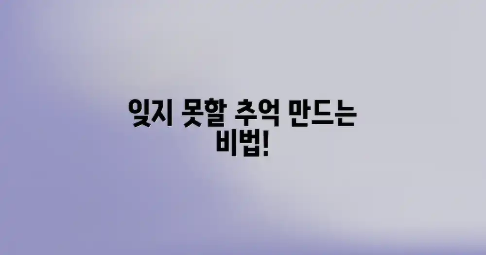 잊지 못할 추억, 만들 수 있는 방법은?