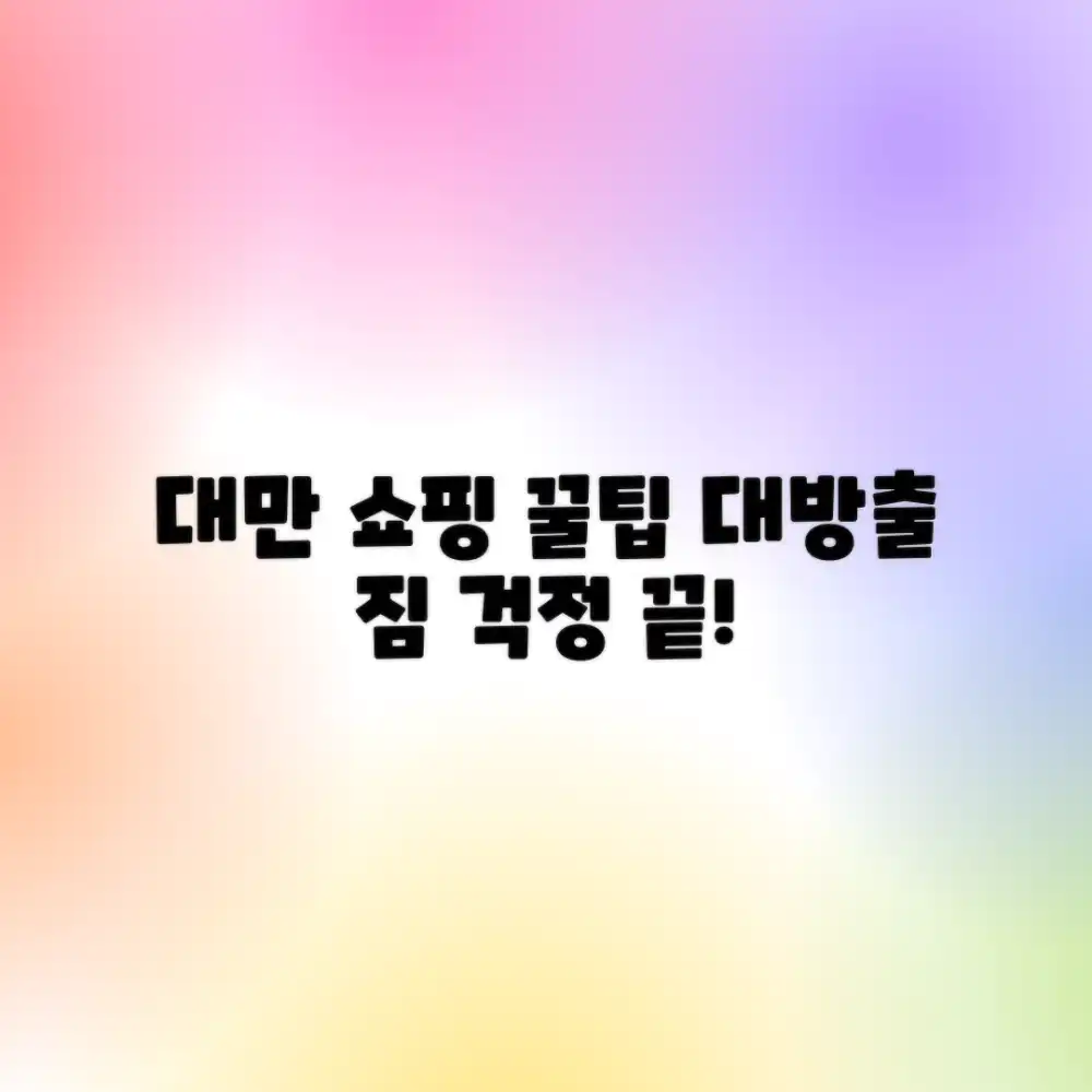 대만 쇼핑 리스트: 짐 걱정 끝! 꿀팁 마스터