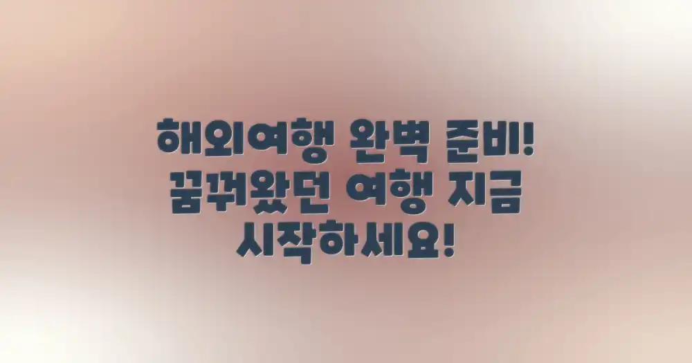 꿈꿔왔던 해외여행, 완벽 준비 가이드