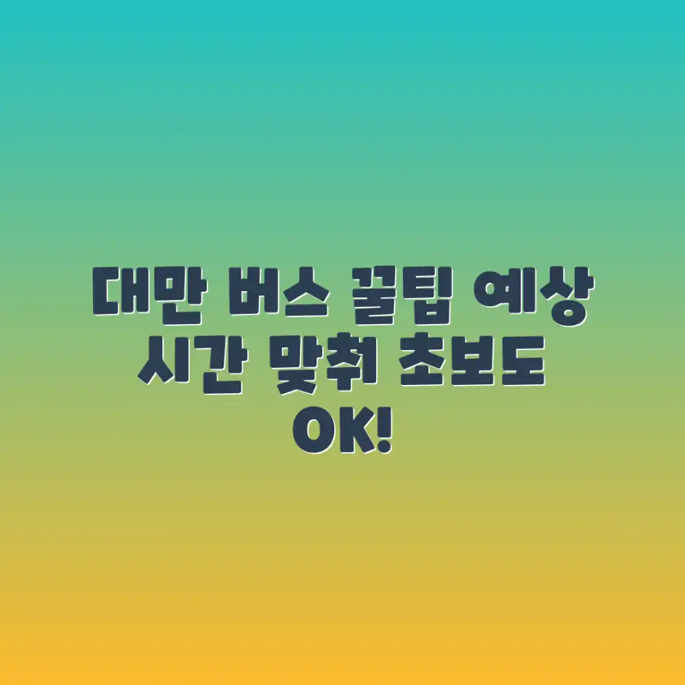 초보도 대만 버스 예상시간으로 늦지 않고 여행하기 꿀팁