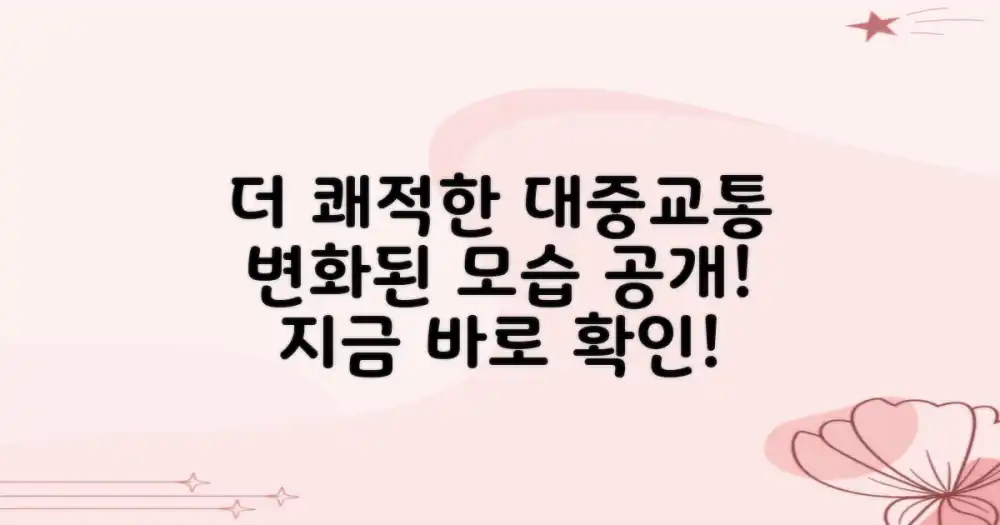 달라진 대중교통, 더욱 쾌적하게!