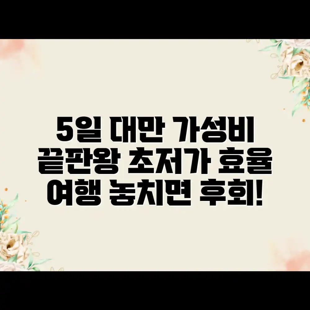 5일 대만 가성비 끝판왕: 효율 여행 완벽 가이드