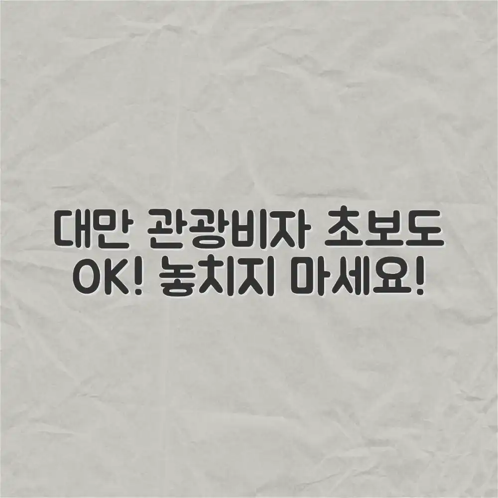 초보도 OK! 대만 관광비자 신청, 놓치지 말아요!