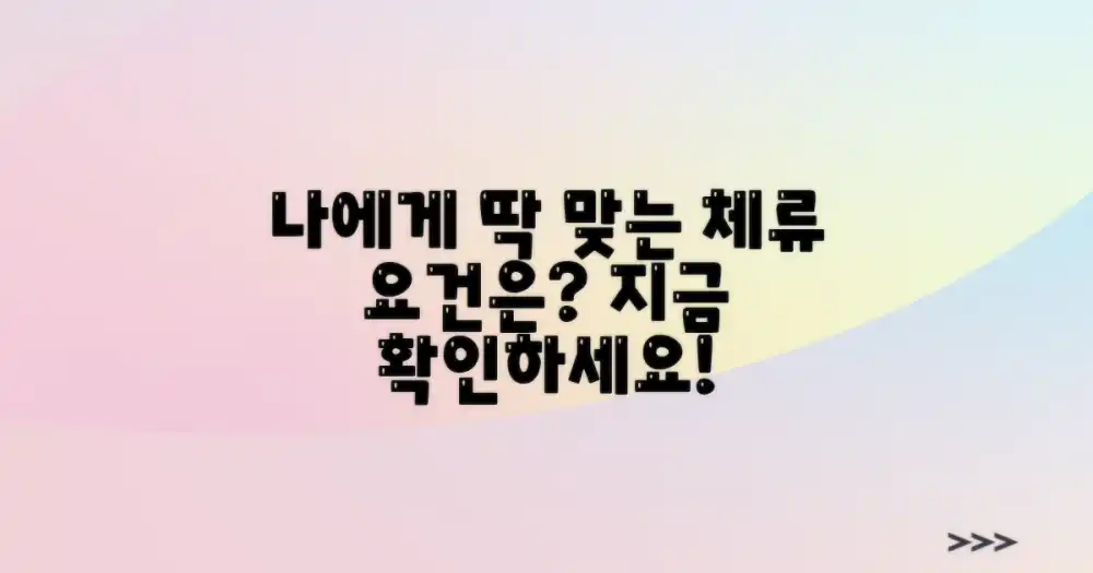 체류 요건, 나에게 맞는 것은?