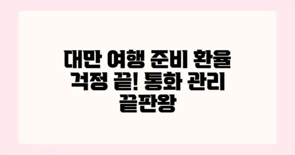 여행 준비, 환율 걱정은 끝! 현명한 대만 통화 관리 가이드