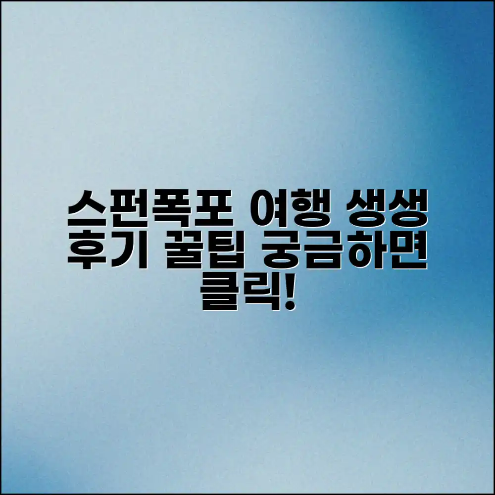 스펀폭포 여행, 개인적인 후기 & 꿀팁, 궁금하신가요?