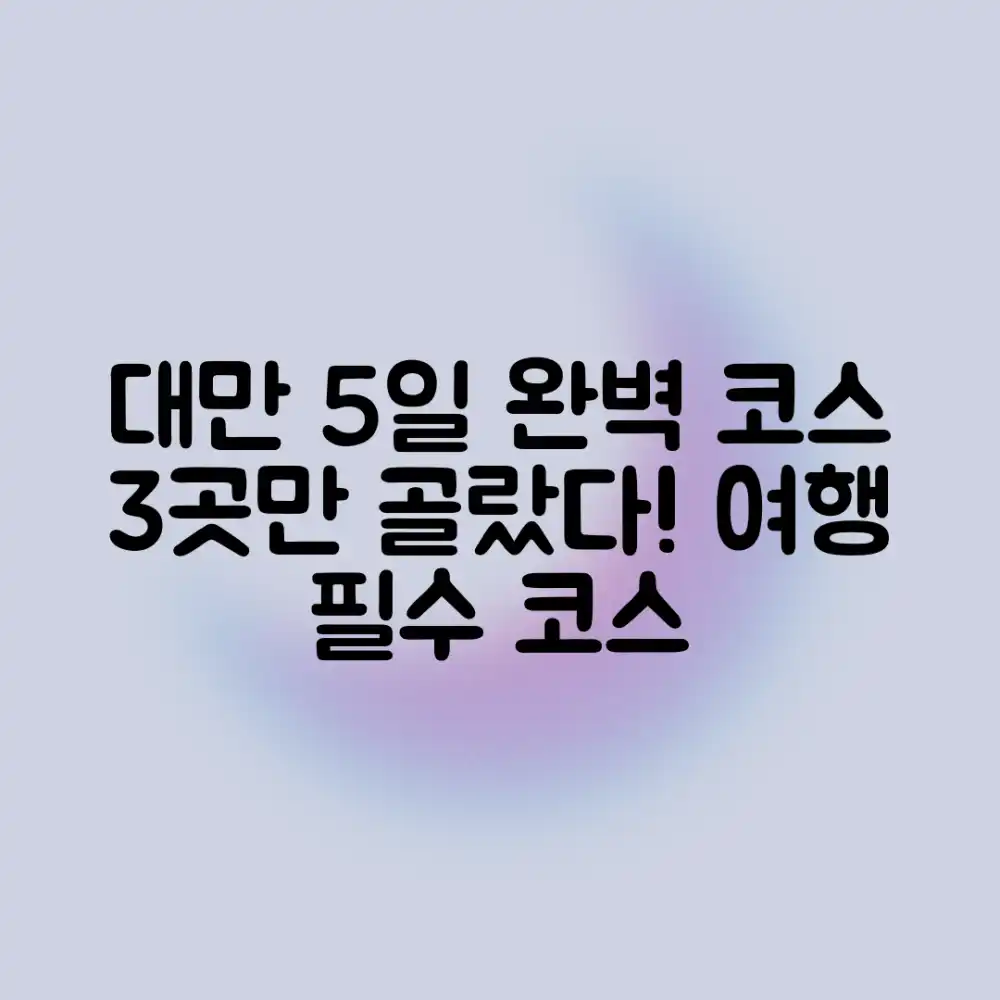 대만 5일 완벽 코스: 3곳 추천!