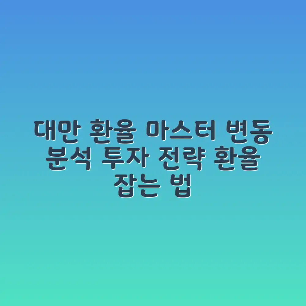 대만 환율 마스터: 변동 분석과 투자 전략 완벽 가이드