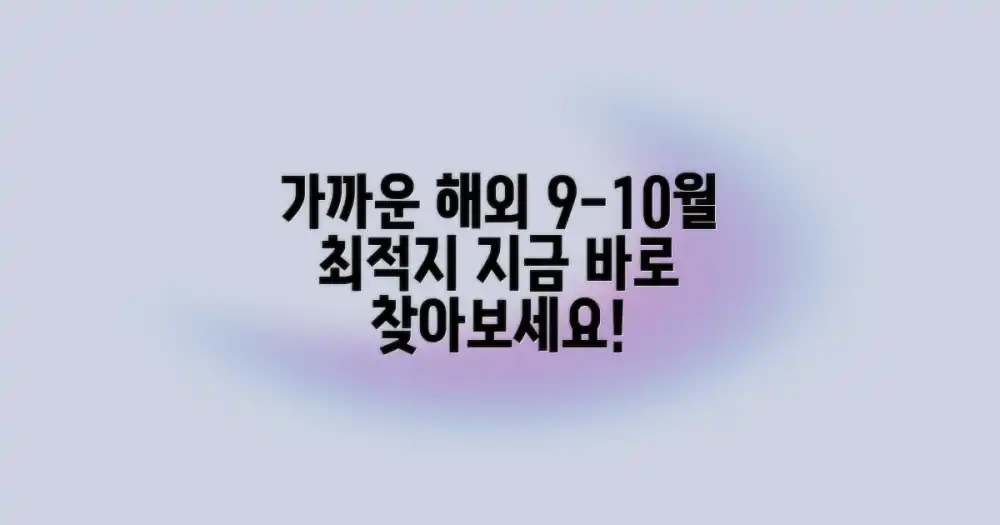 9-10월, 가까운 해외 최적지를 찾아보세요!