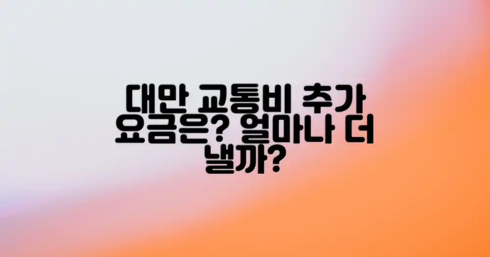 대만 교통수단, 추가 요금 얼마나 줘야 할까?