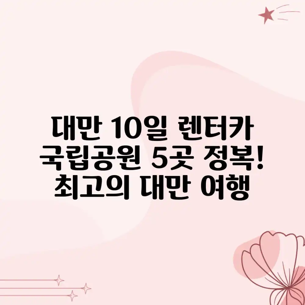 대만 10일 렌터카: 국립공원 5곳 정복!